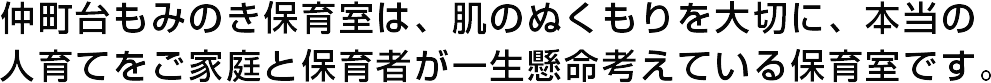 仲町台もみのき保育室は、肌のぬくもりを大切に、本当の人育てをご家庭と保育者が一生懸命考えている保育室です。